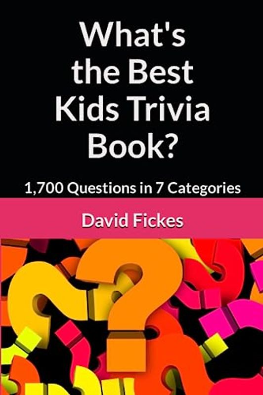 What's the Best Kids Trivia Book?: 1,700 Questions in 7 Categories (What's the Best Trivia?, Band 23)