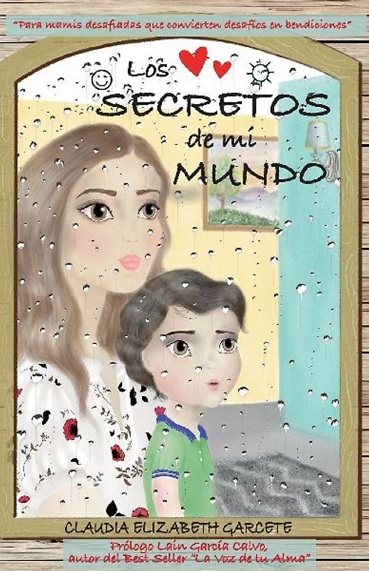 Los secretos de mi mundo : para mamis desafiadas que transforman desafíos en bendición