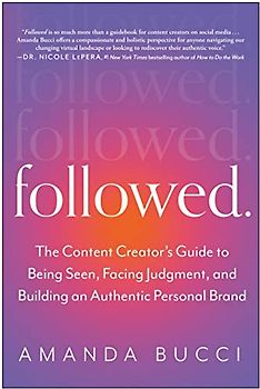 Followed: The Content Creator's Guide to Being Seen, Facing Judgment, and Building an Authentic Personal Brand