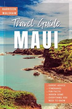 Maui Travel Guide 2023: Your Comprehensive Companion for Unveiling Hidden Gems, Planning Itineraries, Exploring Culture, and Creating Lasting Memories (Ultimate Travel Guides)