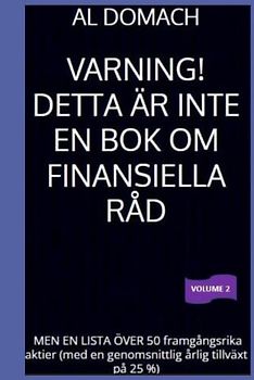 VARNING! DETTA ÄR INTE EN BOK OM FINANSIELLA RÅD: MEN EN LISTA ÖVER 50 framgångsrika aktier (med en genomsnittlig årlig tillväxt på 25 %) (JUST a LIST of succesful STOCKS)