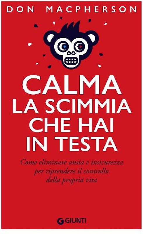 Calma la scimmia che hai in testa. Come eliminare ansia e insicurezza per riprendere il controllo della propria vita