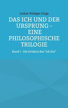 Das Ich und der Ursprung - Eine philosophische Trilogie