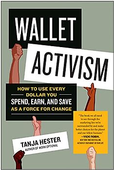 Wallet Activism: How to Use Every Dollar You Spend, Earn, and Save As a Force for Change
