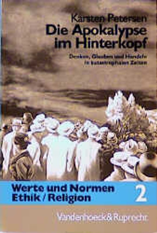 Werte und Normen /Ethik /Religion. Entwürfe - Konzepte - Modelle / Die Apokalypse im Hinterkopf. Denken, Glauben und Handeln in katastrophalen Zeiten