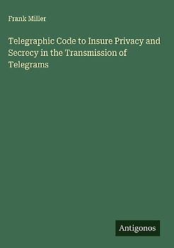 Telegraphic Code to Insure Privacy and Secrecy in the Transmission of Telegrams