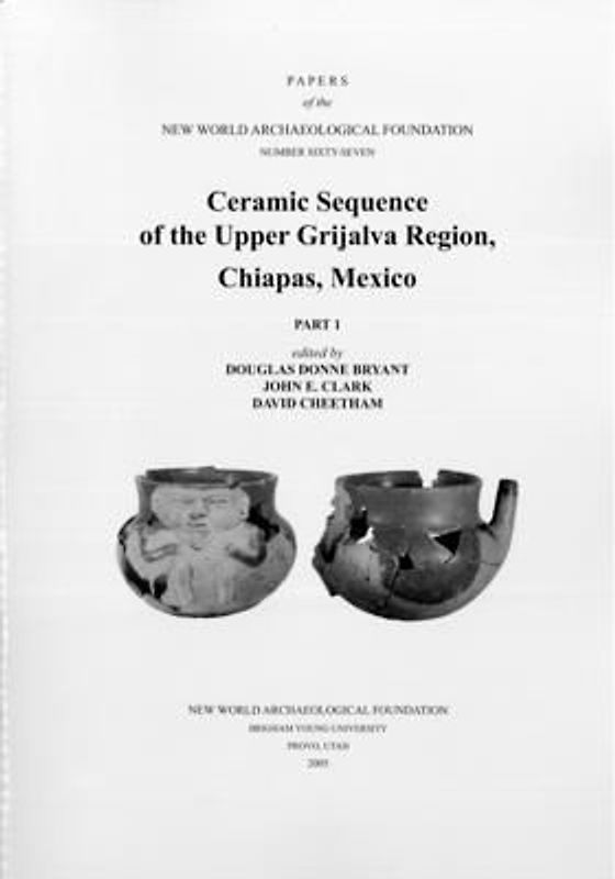 Ceramic Sequence of the Upper Grijalva Region, Chiapas, Mexico: Number 67 Part 1 & Part 2 Volume 67