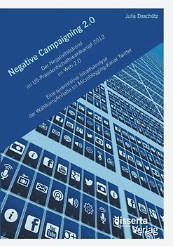 Negative Campaigning 2.0: Der Negativitätstrend im US-Präsidentschaftswahlkampf 2012 im Web 2.0<br>Eine quantitative Inhaltsanalyse der Wahlkampfinhalte im Microblogging-Kanal Twitter