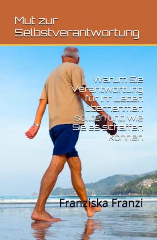 Mut zur Selbstverantwortung: Warum Sie Verantwortung für Ihr Leben übernehmen sollten und wie Sie es schaffen können