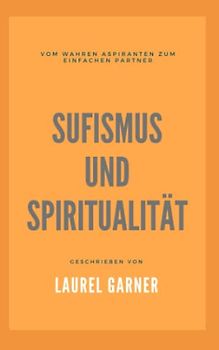 SUFISMUS UND SPIRITUALITÄT: Vom wahren Aspiranten zum einfachen Partner