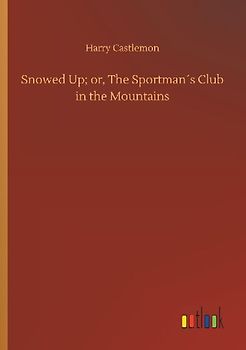 Snowed Up; or, The Sportman´s Club in the Mountains