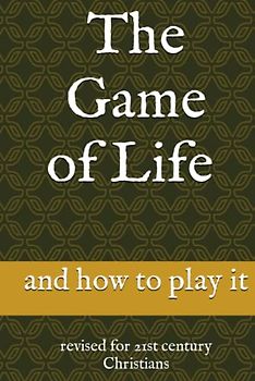 The Game of Life and how to play it: revised for 21st century Christians