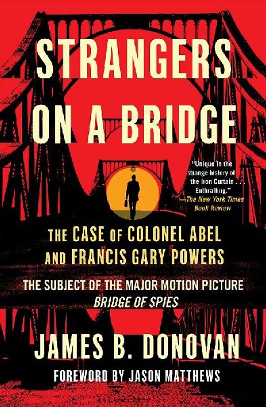 Strangers on a Bridge: The Case of Colonel Abel and Francis Gary Powers - Donovan, James