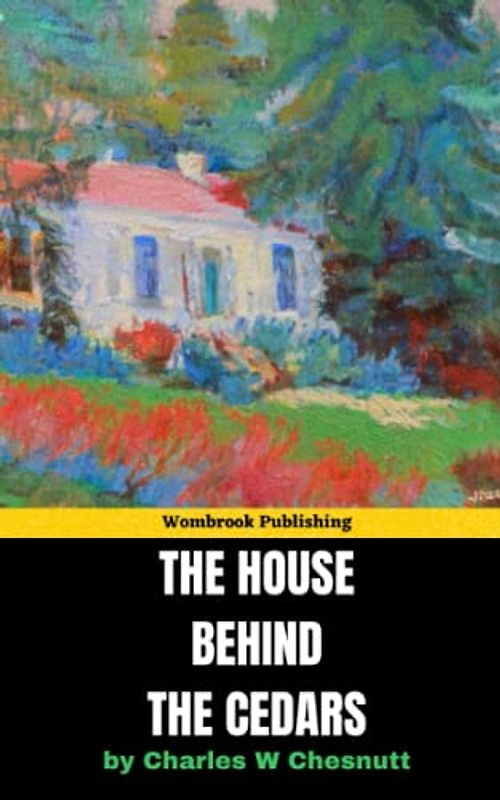The House Behind the Cedars: Unveiling the Secrets of Race, Love, and Ambition in the American South (Annotated)