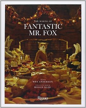 The Making of Fantastic Mr. Fox: A Film by Wes Anderson Based on the Book by Roald Dahl: The Making of the Motion Picture - Wes Anderson