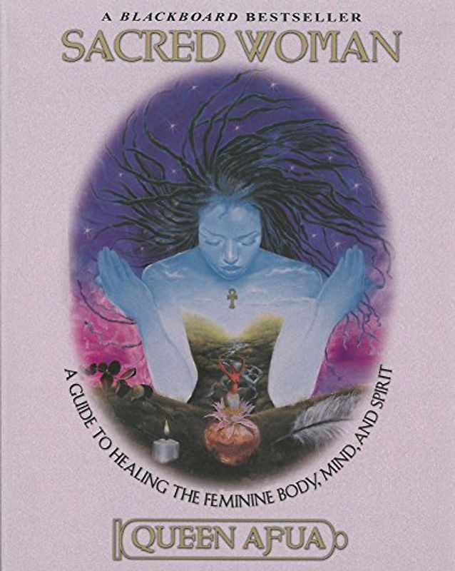 Sacred Woman: A Guide to Healing the Feminine Body, Mind, and Spirit - Afua, Queen