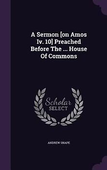 A Sermon [on Amos Iv. 10] Preached Before The ... House Of Commons