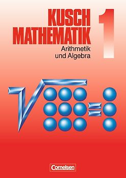 Kusch: Mathematik - Aktuelle Ausgabe / Band 1 - Arithmetik und Algebra