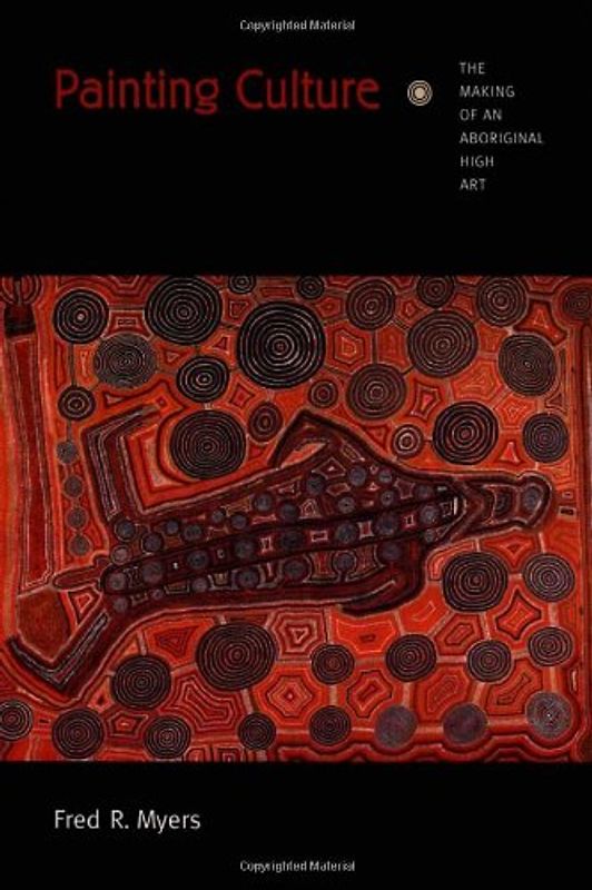 Painting Cultures-PB: The Making of an Aboriginal High Art (Objects/Histories: Critical Perspectives on Art, Material Culture, and Representation) - Myers, Fred R.