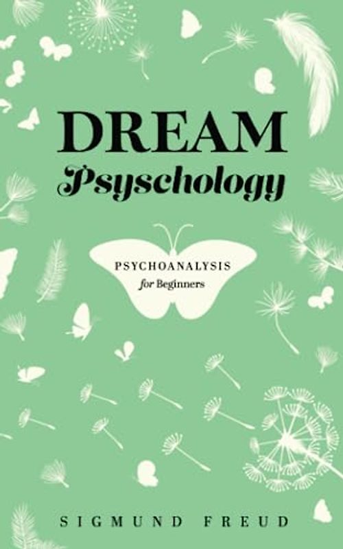 Dream Psychology: Psychoanalysis for Beginners. The Original 1920 Scripture of the Psychology Classic (Annotated)