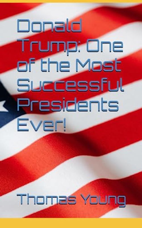 Donald Trump: One of the Most Successful Presidents Ever!