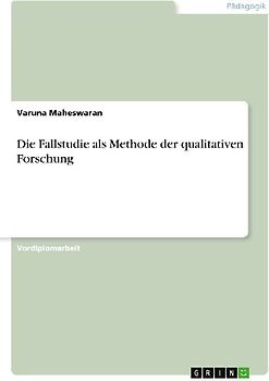Die Fallstudie als Methode der qualitativen Forschung