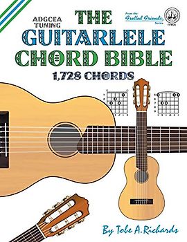 The Guitalele Chord Bible: ADGCEA Standard Tuning 1,728 Chords (Fretted Friends Series)