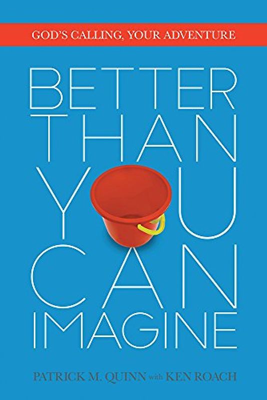 Better Than You Can Imagine: God's Calling, Your Adventure