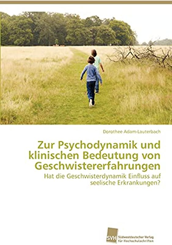Zur Psychodynamik und klinischen Bedeutung von Geschwistererfahrungen: Hat die Geschwisterdynamik Einfluss auf seelische Erkrankungen?