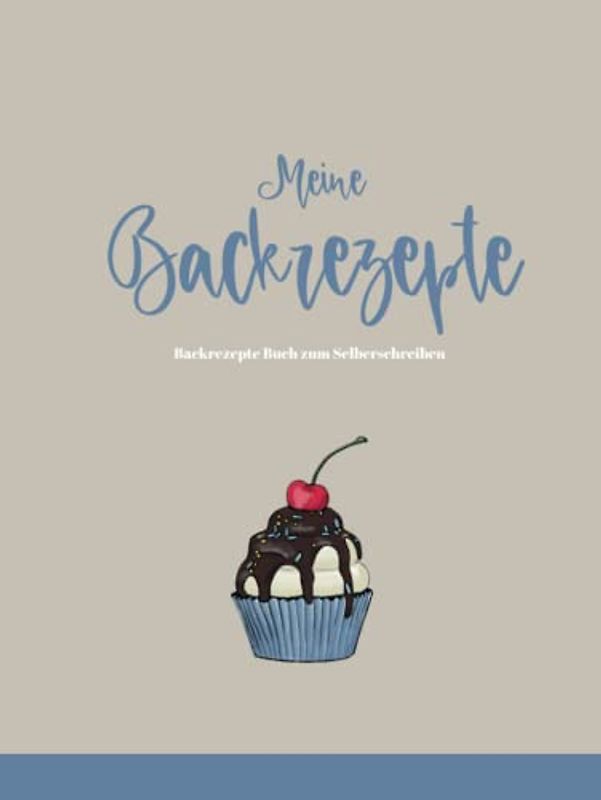 Meine Backrezepte - Backrezepte Buch zum Selberschreiben: Leeres Rezeptbuch zum Ausfüllen und selbst schreiben, Blanko Backbuch für Omas-, Mamas-, Familienrezepte