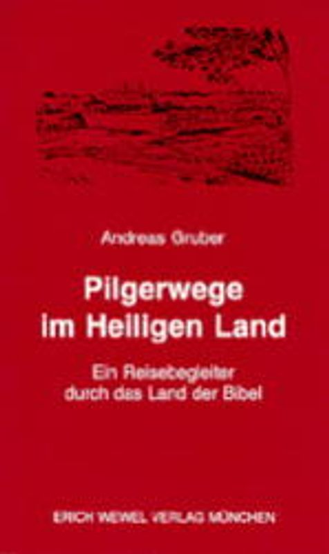 Pilgerwege im Heiligen Land. Ein Reisebegleiter durch das Land der Bibel