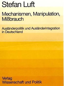 Mechanismen, Manipulation, Missbrauch. Ausländerpolitik und Ausländerintegration in Deutschland