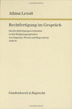 Rechtfertigung im Gespräch. Das Rechtfertigungsverständnis in den Religionsgesprächen von Hagenau,Worms und Regensburg 1540/41