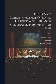 The Private Correspondence Of David Garrick With The Most Celebrated Persons Of His Time