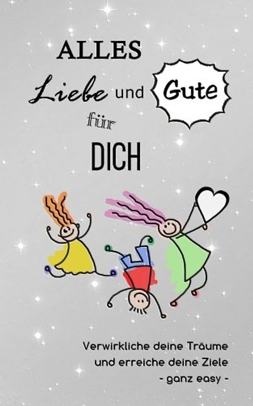 Alles Liebe und Gute für dich: Verwirkliche deine Träume und erreiche deine Ziele - ganz easy (Das innovative Geschenkbuch, Band 3)