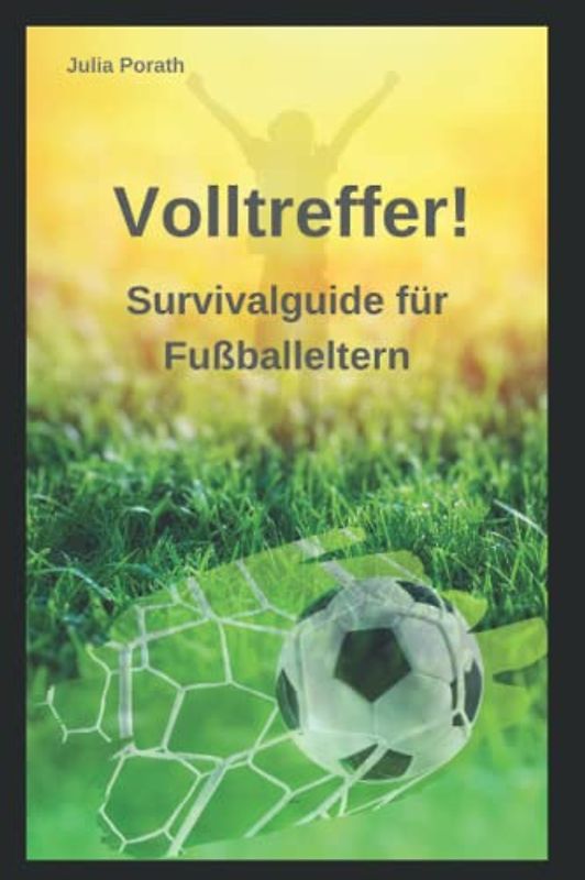 Volltreffer!: Survivalguide für Fußballeltern