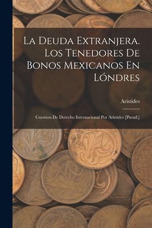 La Deuda Extranjera. Los Tenedores De Bonos Mexicanos En Lóndres