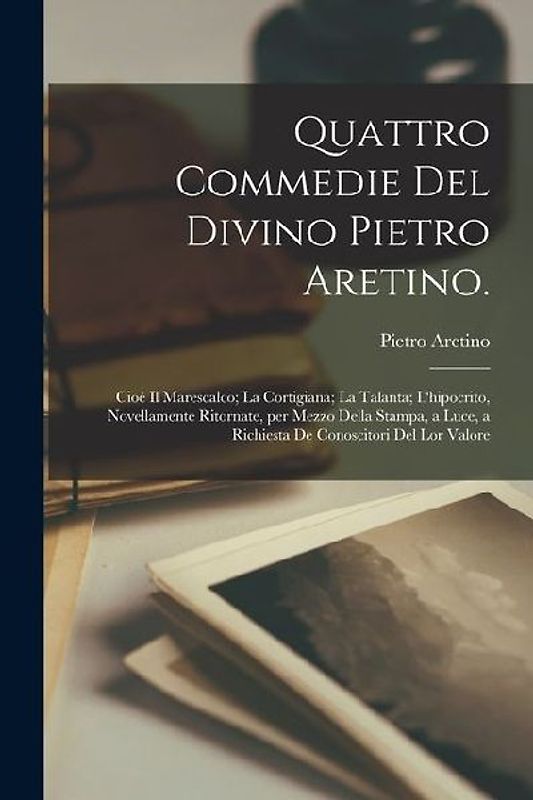 Quattro commedie del divino Pietro Aretino.