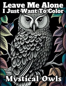 Leave Me Alone!!! I Just Want To Color... Mystical Owls
