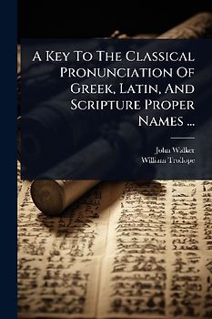 A Key To The Classical Pronunciation Of Greek, Latin, And Scripture Proper Names ...