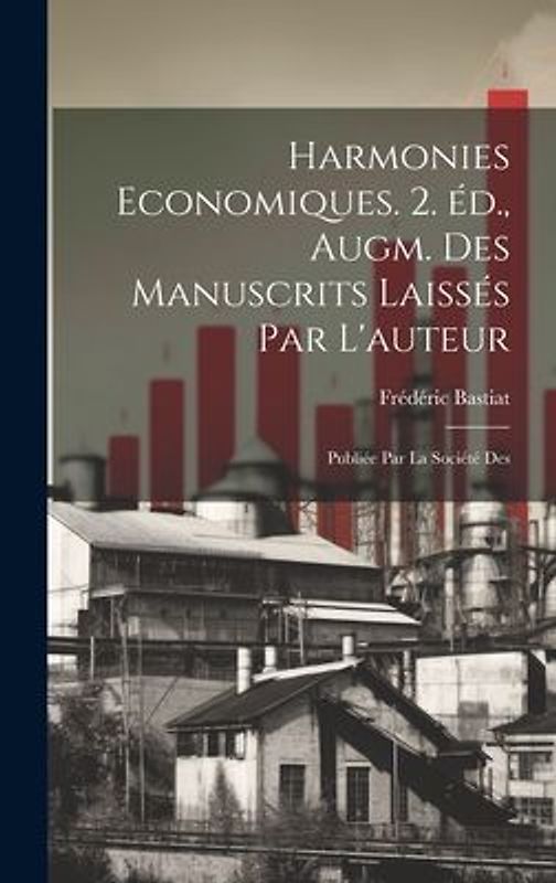 Harmonies economiques. 2. éd., augm. des manuscrits laissés par l'auteur; publiée par la Société des