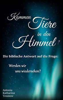 Kommen Tiere in den Himmel? Die biblische Antwort auf die Frage: Werden wir uns wiedersehen?