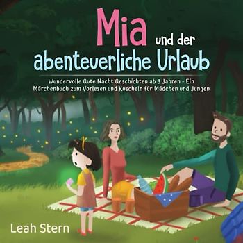 Mia und der abenteuerliche Urlaub: Wundervolle Gute Nacht Geschichten ab 3 Jahren - Ein Märchenbuch zum Vorlesen und Kuscheln für Mädchen und Jungen