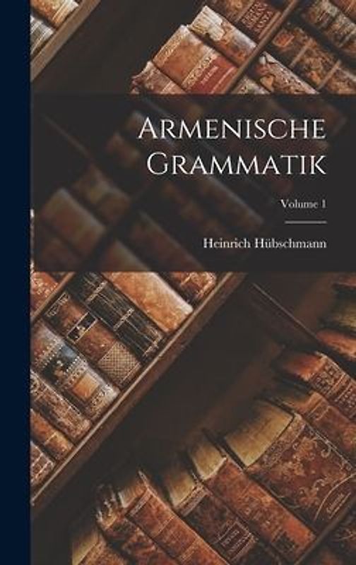 Armenische Grammatik; Volume 1