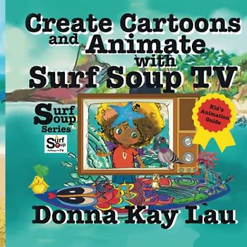 Create Cartoons and Animate with Surf Soup TV: Kid’s Animation Guide