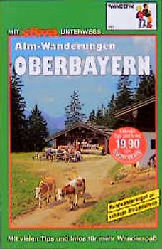 Oberbayern Alm-Wanderungen. Rundwanderungen zu schönen Brotzeitalmen. Mit vielen Tips und Infos für mehr Wanderspass