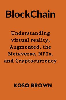 Blockchain: Understanding virtual reality, Augmented, the Metaverse, NFTs, and Cryptocurrency