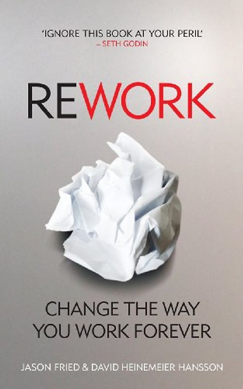 ReWork: Cancel Your Meetings, One-Down the Competition and Discover Greatness - Jason Fried