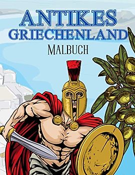 Antikes Griechenland Malbuch: Für Kinder 2-4,4-8,8-12 Jahre Alt Und Erwachsene: Soldaten, Bürger, griechische Ausrüstung Und Mehr