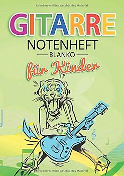 Gitarre Notenheft Blanko Für Kinder: Notenheft DIN A4 Mit 110 Seiten - Notenpapier für Kinder und Erwachsene, Notenblock, Musikheft, Notenbuch, Notenblätter - Motiv: Gitarre Tiger Bunt